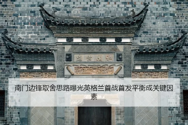 南门边锋取舍思路曝光英格兰首战首发平衡成关键因素