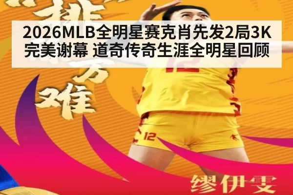 2026MLB全明星赛克肖先发2局3K完美谢幕 道奇传奇生涯全明星回顾 - huangguanyule