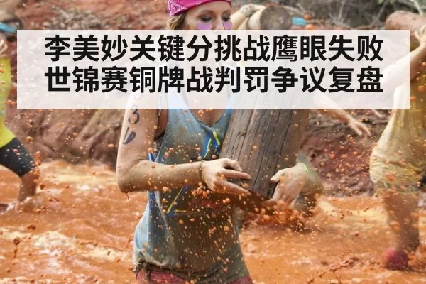 李美妙关键分挑战鹰眼失败 世锦赛铜牌战判罚争议复盘 - huangguanyule